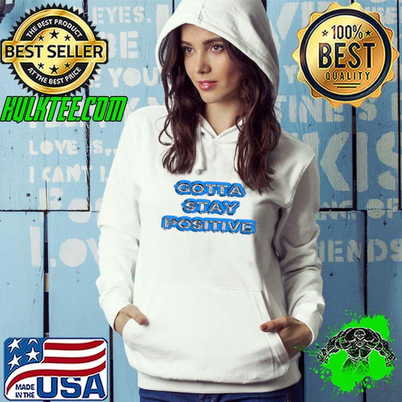 Premium gotta Stay Positive T-s Hoodie Premium gotta Stay Positive T-s Hoodie