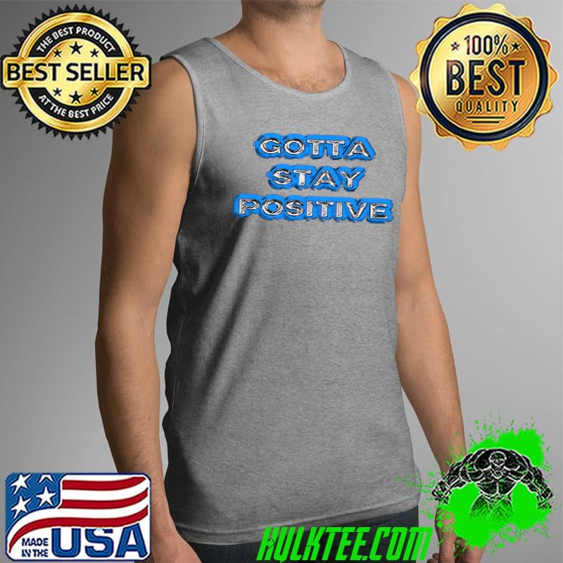 Premium gotta Stay Positive T-s Tank Top Premium gotta Stay Positive T-s Tank Top