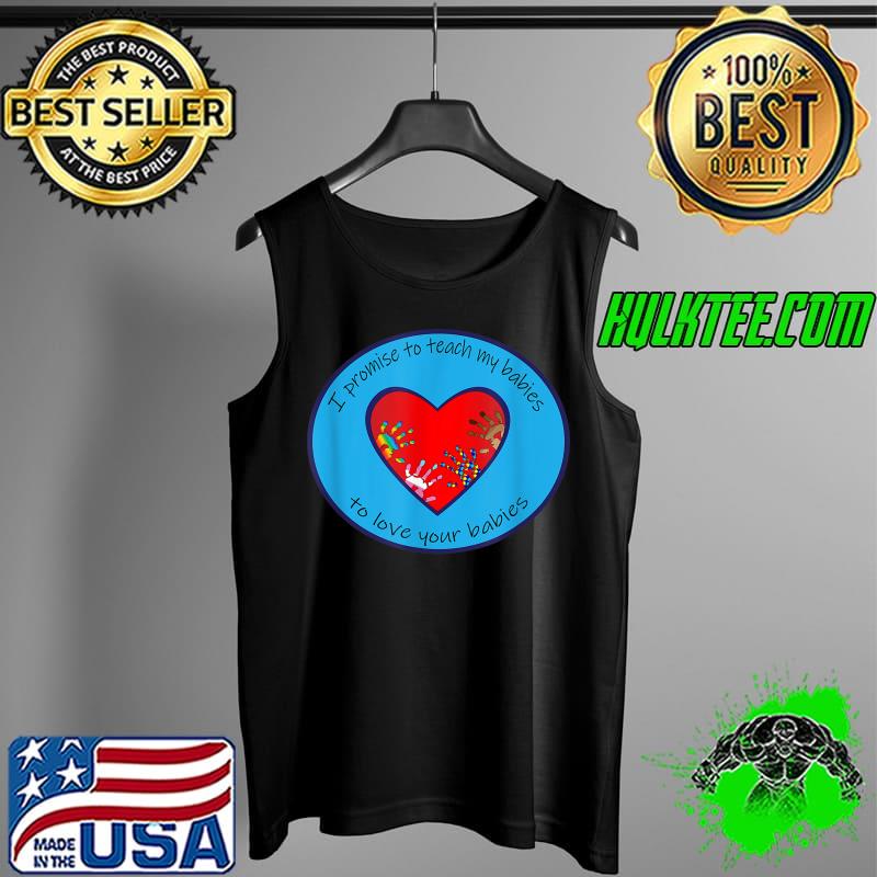 Premium hands of Love I promise to teach my babies T-Shirt Tank Top Premium hands of Love I promise to teach my babies T-Shirt Tank Top