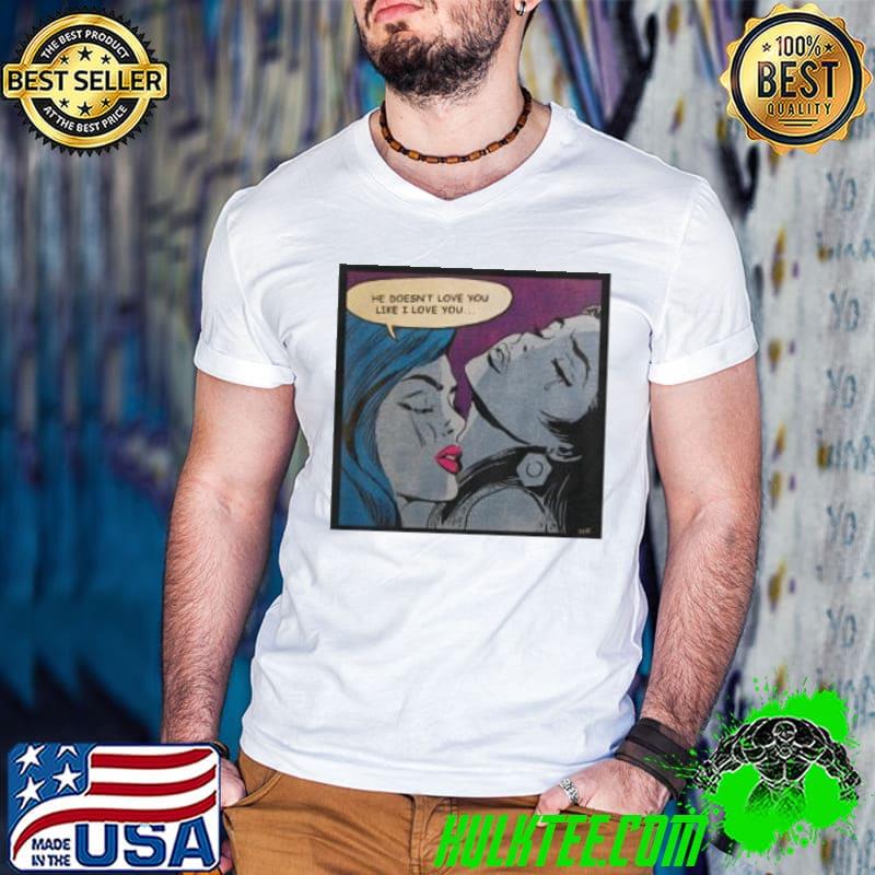 Premium He Doesn't Love You Like I Love You Shirt