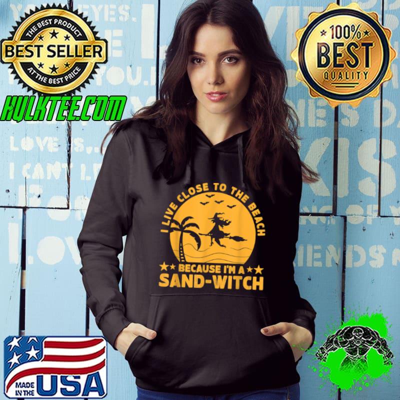 Premium I Live Close To The Beach Because I’m A Sand Witch Halloween T Shirt Hoodie Premium I Live Close To The Beach Because I’m A Sand Witch Halloween T Shirt Hoodie