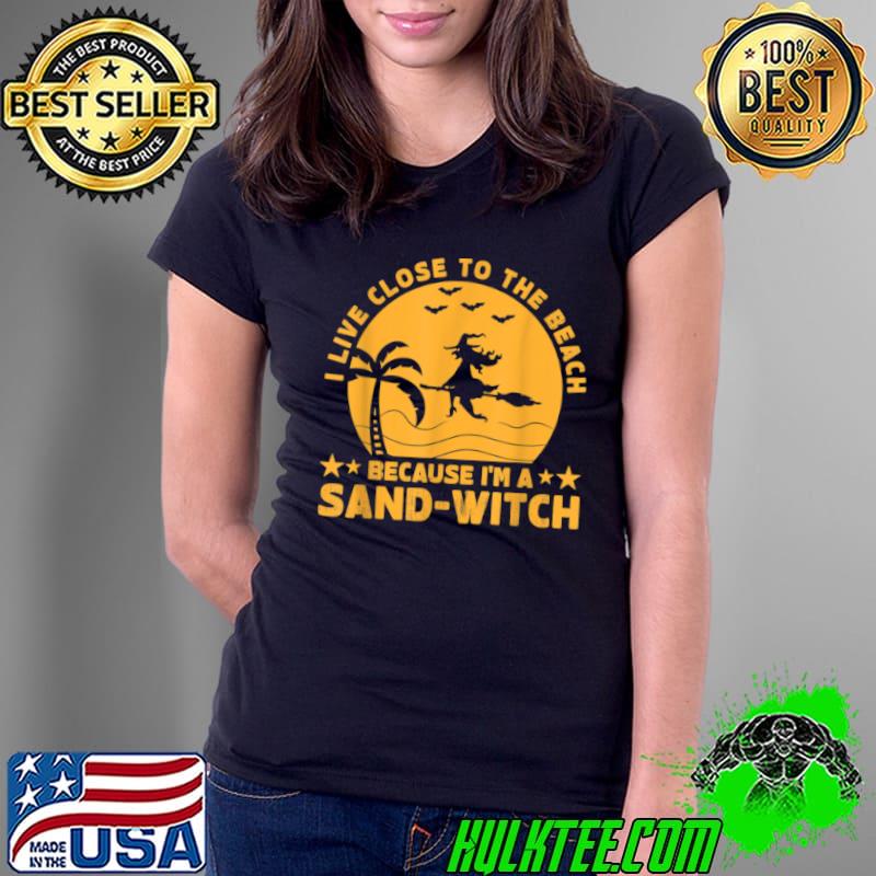 Premium I Live Close To The Beach Because I’m A Sand Witch Halloween T Shirt Ladies Tee Premium I Live Close To The Beach Because I’m A Sand Witch Halloween T Shirt Ladies Tee