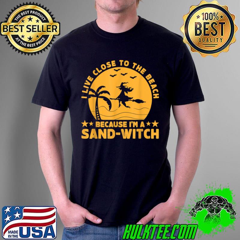 Premium I Live Close To The Beach Because I’m A Sand Witch Halloween T Shirt Unisex Premium I Live Close To The Beach Because I’m A Sand Witch Halloween T Shirt Unisex
