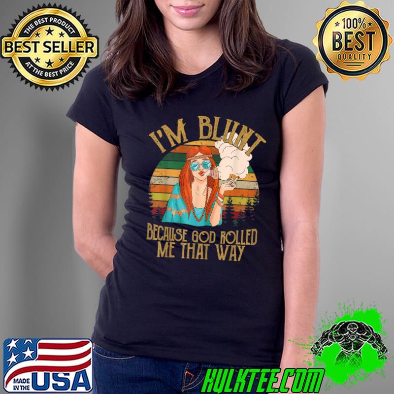 Premium Im Blunt Because God Rolled Me That Way Smoking Girl T-Shirt Ladies Tee Premium Im Blunt Because God Rolled Me That Way Smoking Girl T-Shirt Ladies Tee