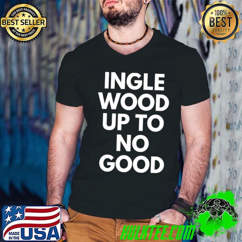 Premium inglewood Up to No Good CA Los Angeles Fans T-shirt