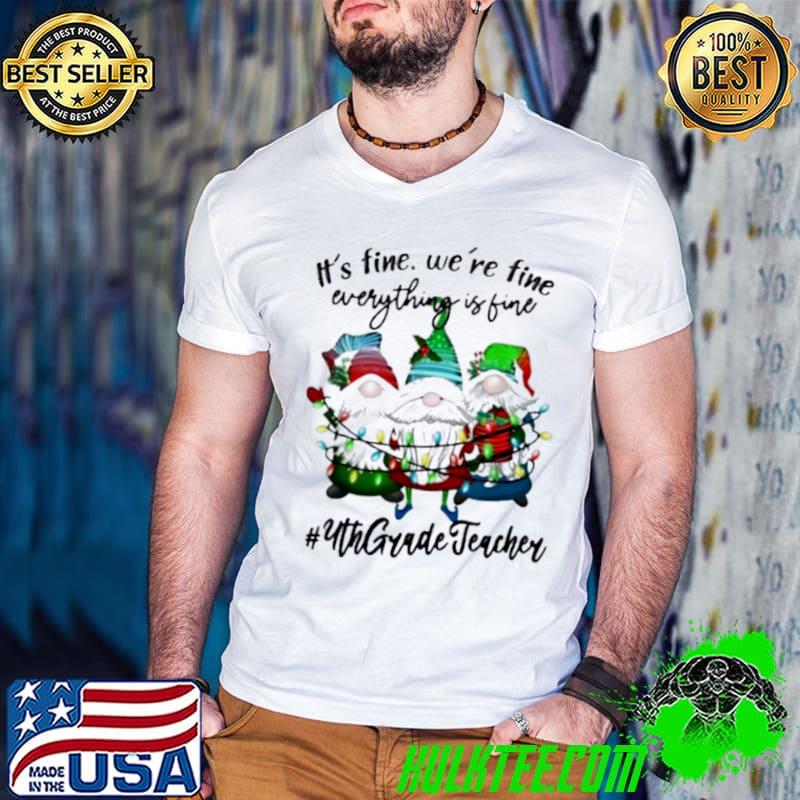 Premium It’s Fine We’re Fine Everything’s Fine 4th Grade Teacher Gift Shirt
