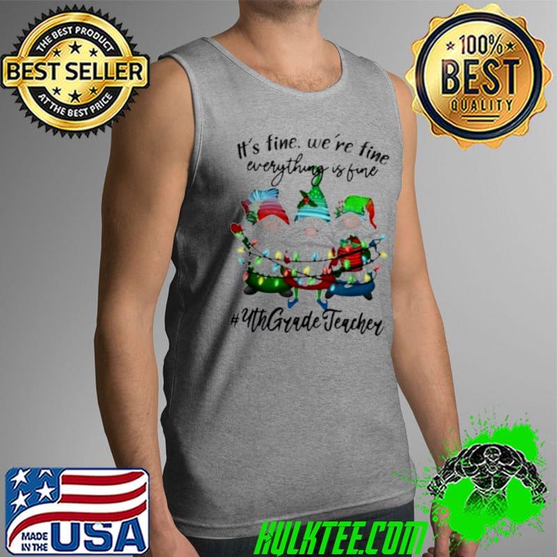 Premium It’s Fine We’re Fine Everything’s Fine 4th Grade Teacher Gift Shirt Tank Top Premium It’s Fine We’re Fine Everything’s Fine 4th Grade Teacher Gift Shirt Tank Top