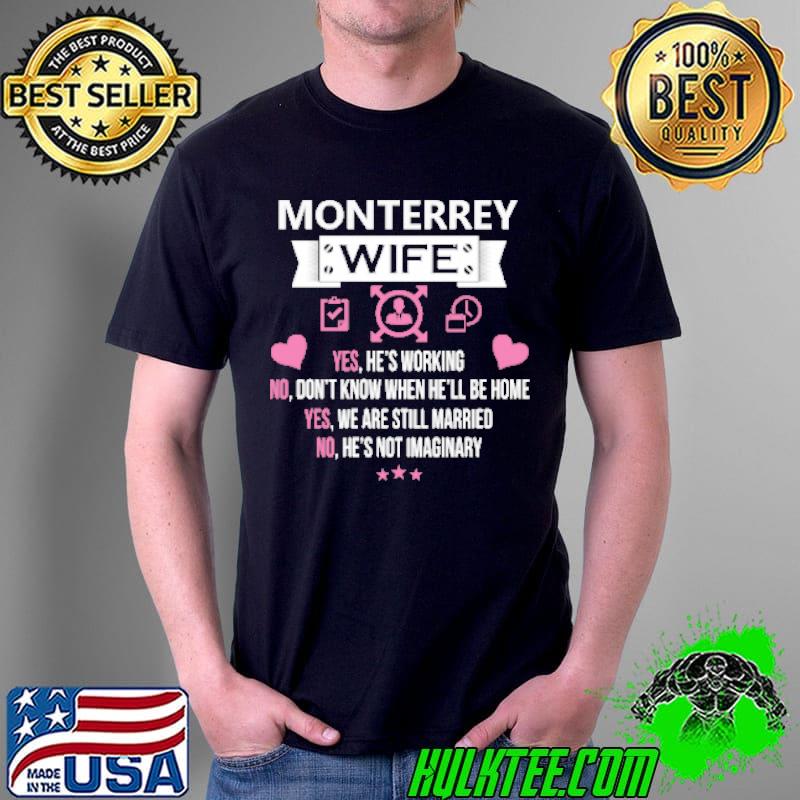 Premium Monterry Wife Yes He's Working No Don't Know When He'll Be home Shirt Unisex Premium Monterry Wife Yes He's Working No Don't Know When He'll Be home Shirt Unisex