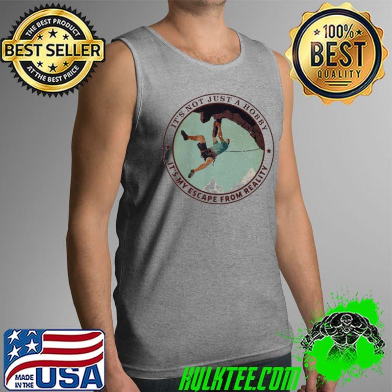 Premium Rock Climbing Its Not Just A Hobby Its My Escape From Reality Shirt Tank Top Premium Rock Climbing Its Not Just A Hobby Its My Escape From Reality Shirt Tank Top