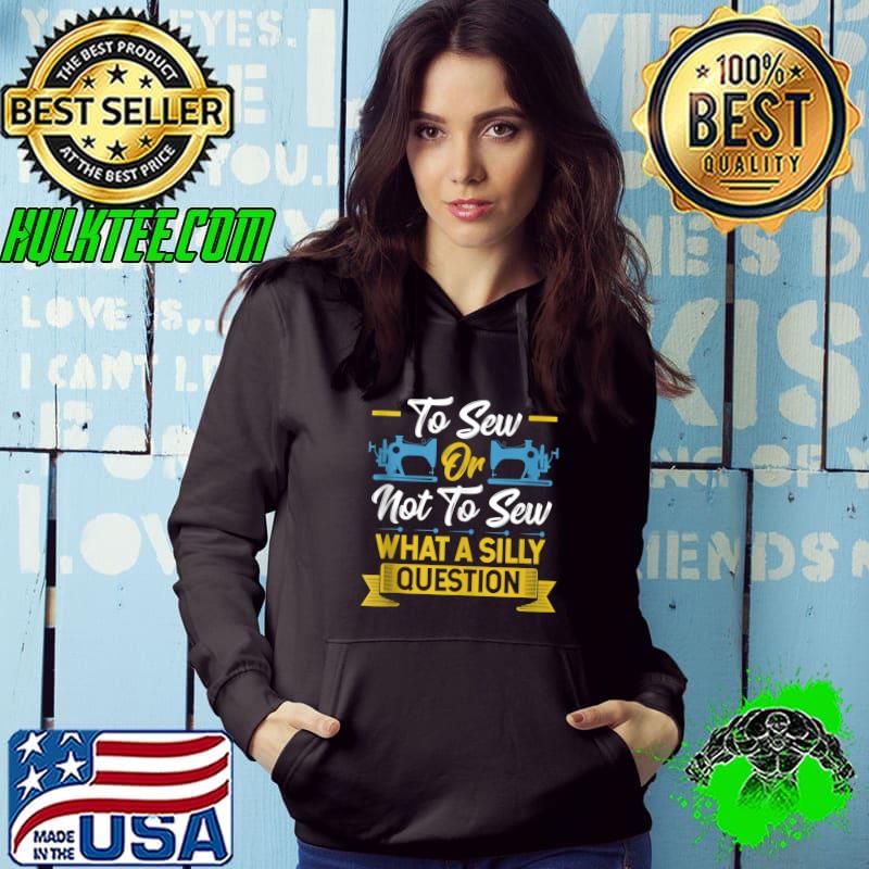 Premium sewing Machine To Sew Or Not To Sew What A Silly Question T-shirt