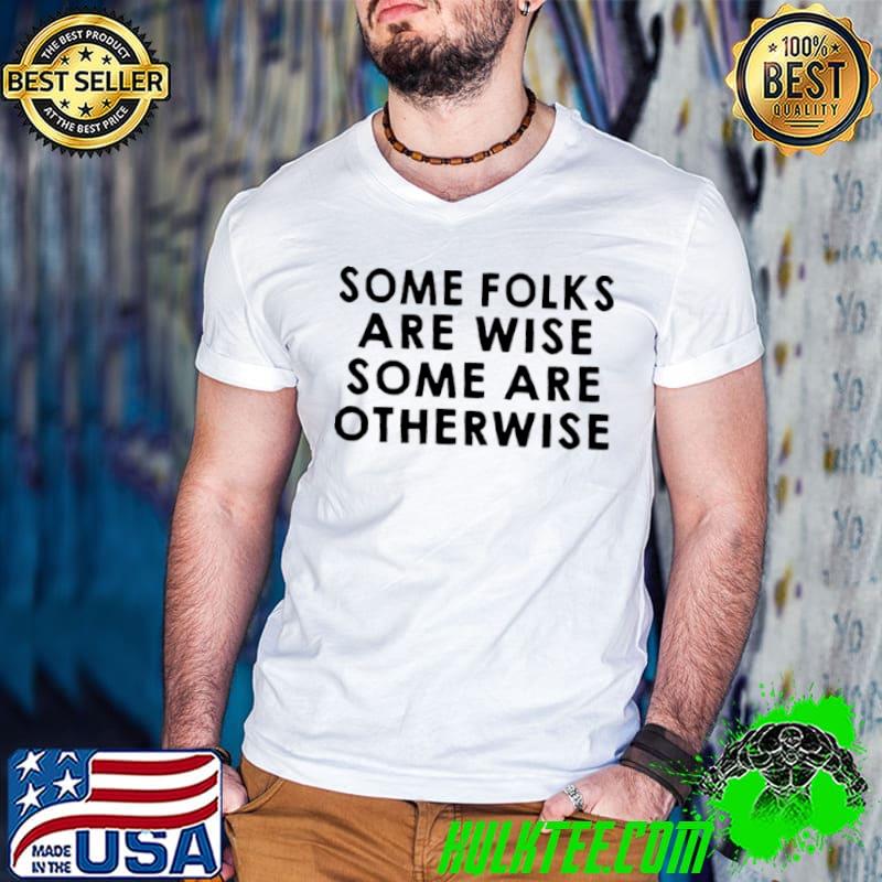 Premium Some Folks Are Wise Some Are Otherwise Shirt