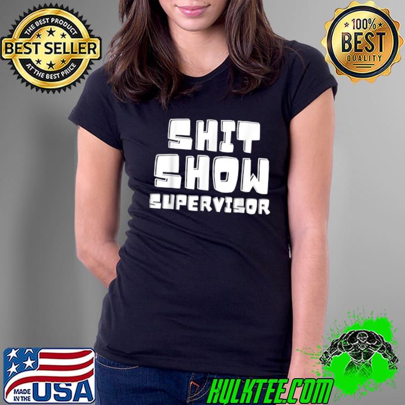 Shit Show Supervisor Funny Boss Manager T-Shirt Ladies Tee Shit Show Supervisor Funny Boss Manager T-Shirt Ladies Tee