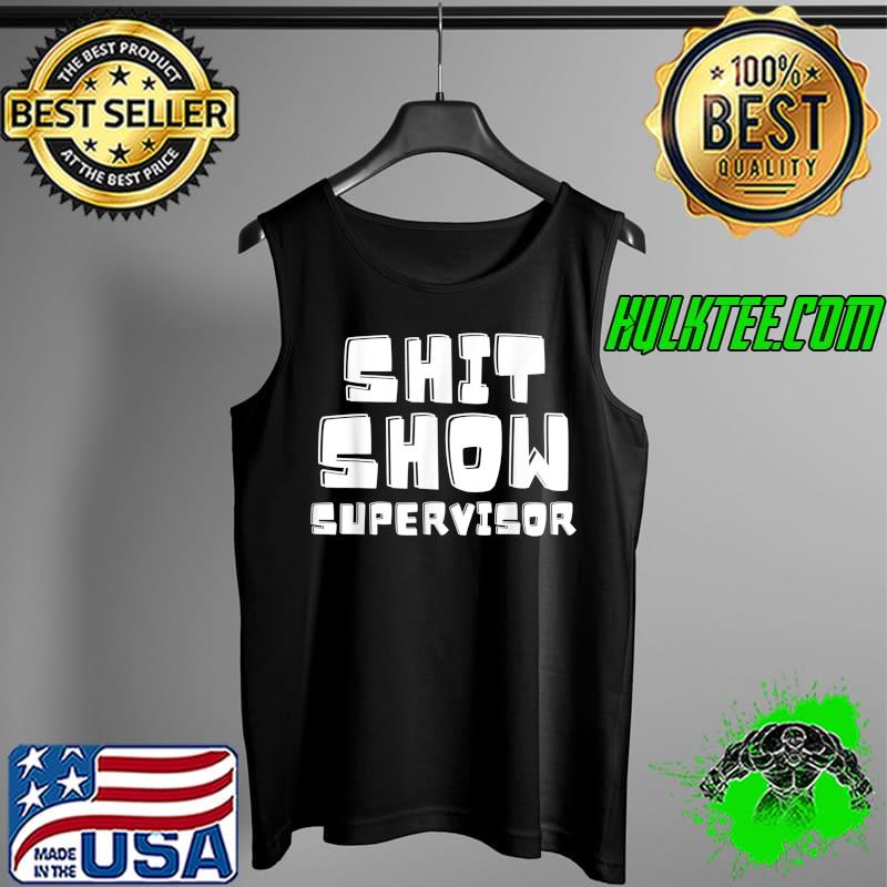 Shit Show Supervisor Funny Boss Manager T-Shirt Tank Top Shit Show Supervisor Funny Boss Manager T-Shirt Tank Top