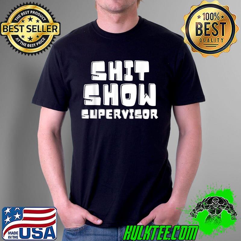 Shit Show Supervisor Funny Boss Manager T-Shirt Unisex Shit Show Supervisor Funny Boss Manager T-Shirt Unisex