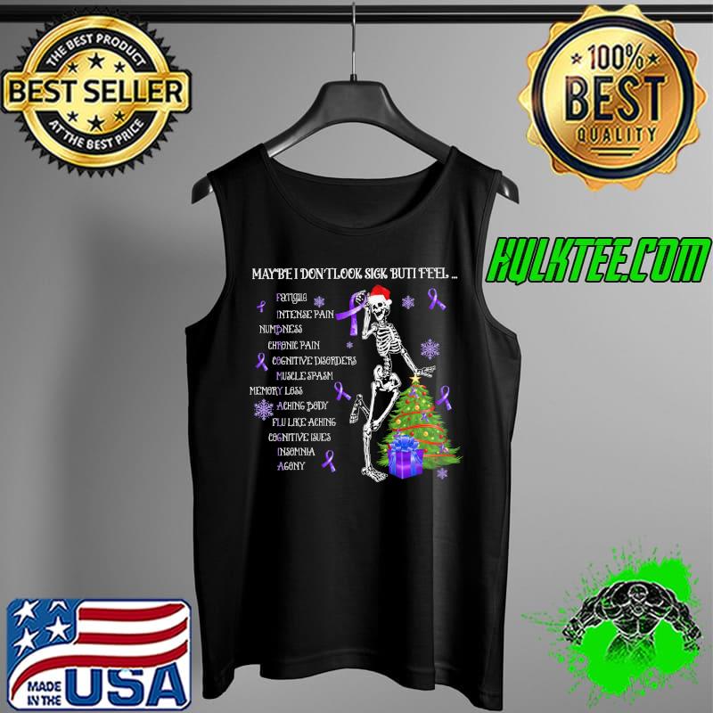 Skeletons Maybe I Don't Look Sick But I Feel Fatigue Intense Pain Memory Lost Christmas Shirt Tank Top Skeletons Maybe I Don't Look Sick But I Feel Fatigue Intense Pain Memory Lost Christmas Shirt Tank Top