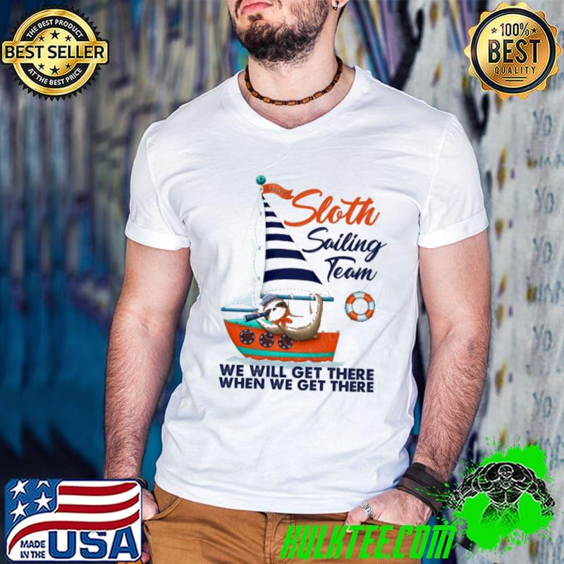 Sloth Sailing Team We Will Get There When We Get There Shirt