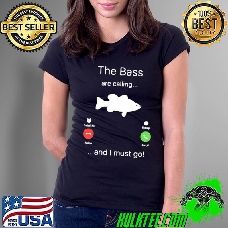 The Bass are calling and i must go s Ladies Tee The Bass are calling and i must go s Ladies Tee