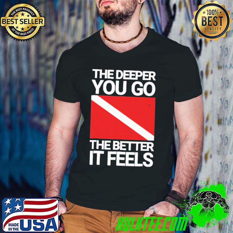 The Deeper You Go The Better It Feels Vintage Shirt