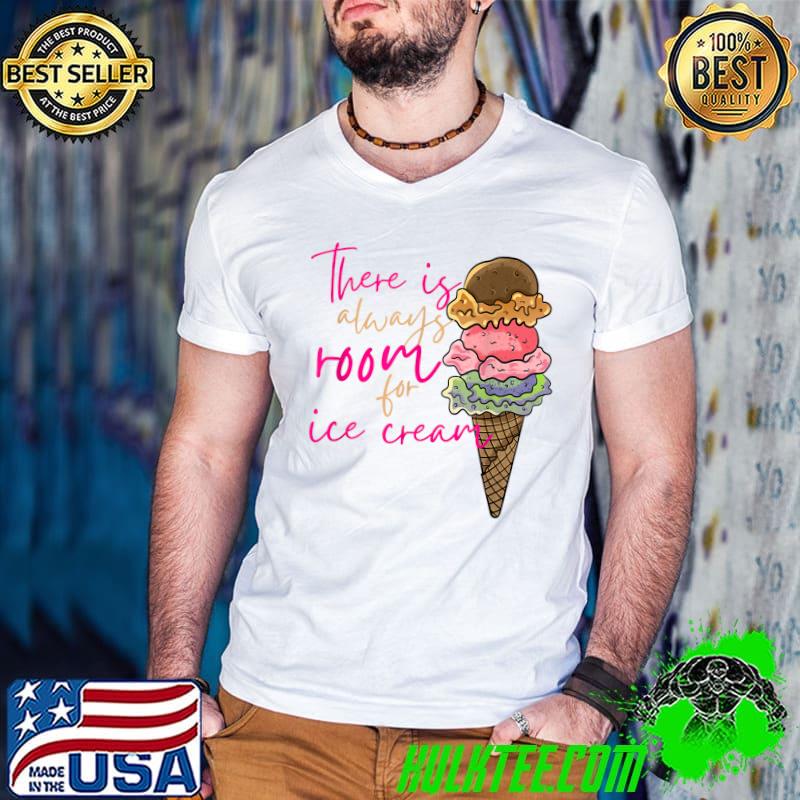There is Always Room for Ice Cream - Ice Cream Lover Design T-Shirt