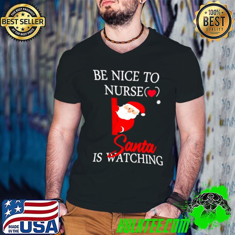 Top Be Nice To Nurse Santa Is Watching Christmas Sweater Shirt