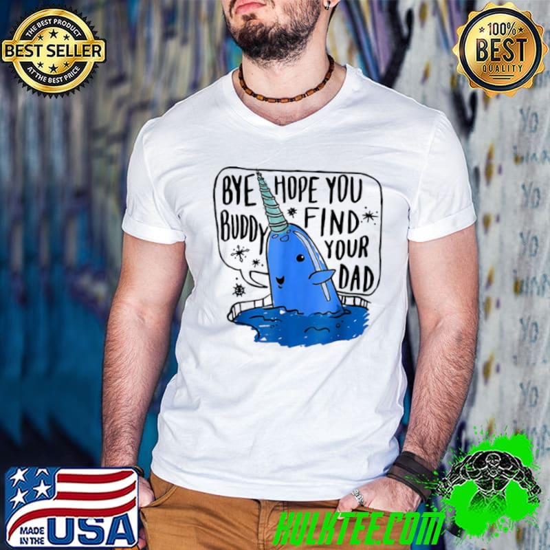 Top Bye Hope You Buddy Find Your Dad shirt