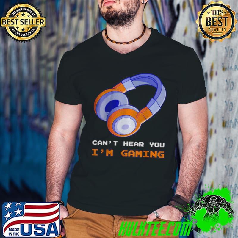 Top Can’t Hear You I’m Gaming Funny Gaming Video Gamer lovers Shirt