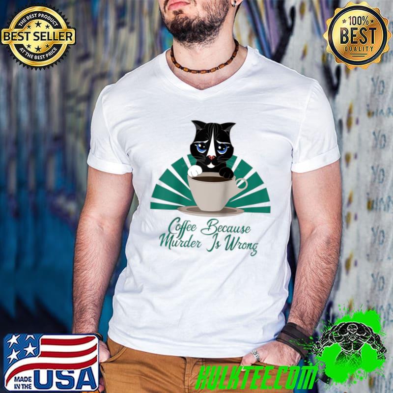 Top Coffee Because Murder Is Wrong cats T-shirt