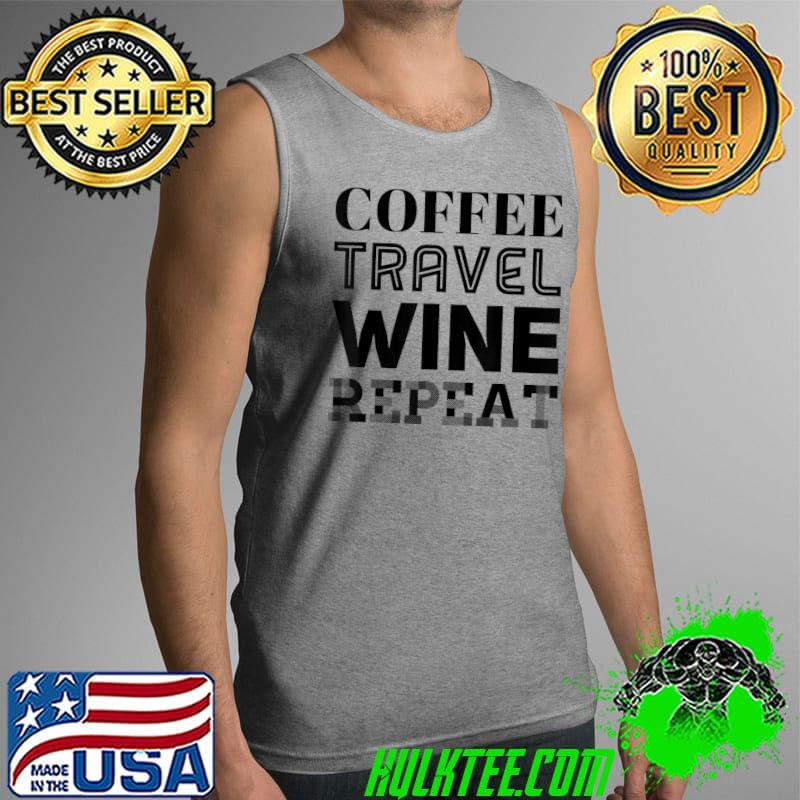 Top coffee Travel Wine Repeat T-Shirt Tank Top Top coffee Travel Wine Repeat T-Shirt Tank Top