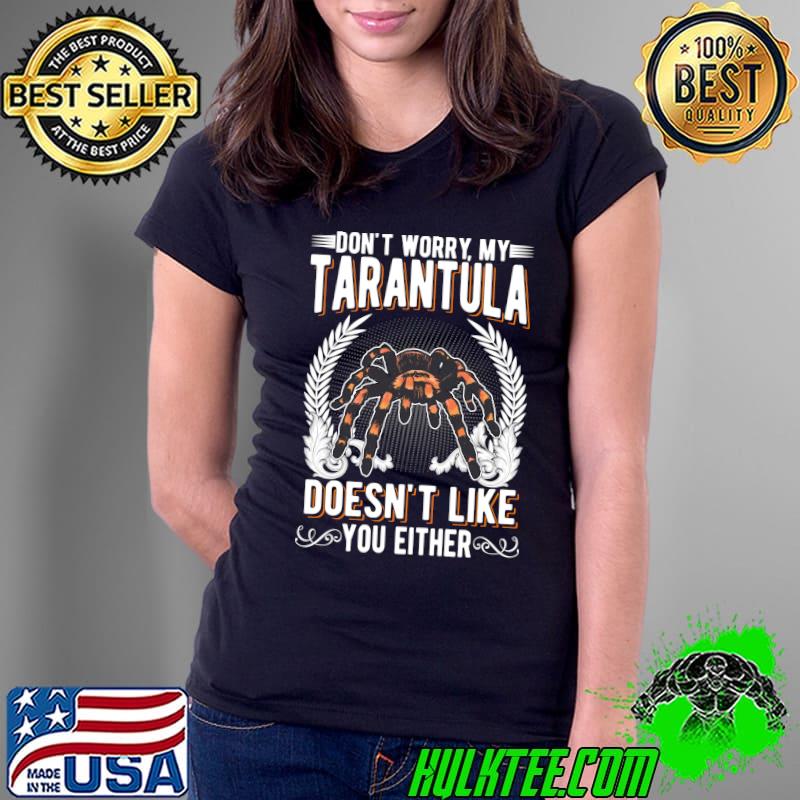 Top Don't worry my Tarantula doesn't like you either Tarantula T- Ladies Tee Top Don't worry my Tarantula doesn't like you either Tarantula T- Ladies Tee