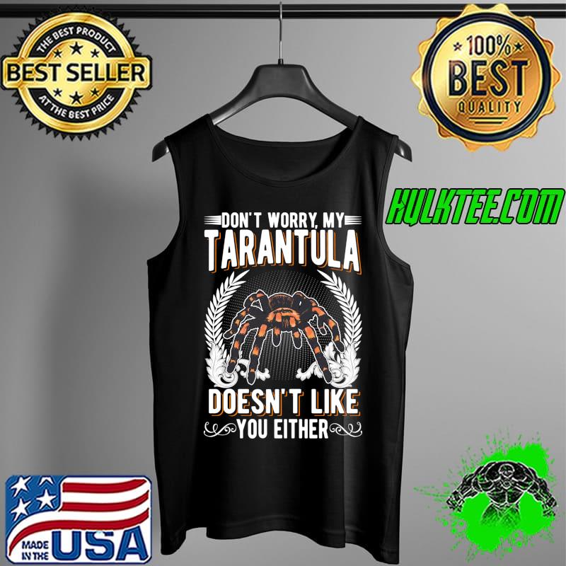 Top Don't worry my Tarantula doesn't like you either Tarantula T- Tank Top Top Don't worry my Tarantula doesn't like you either Tarantula T- Tank Top