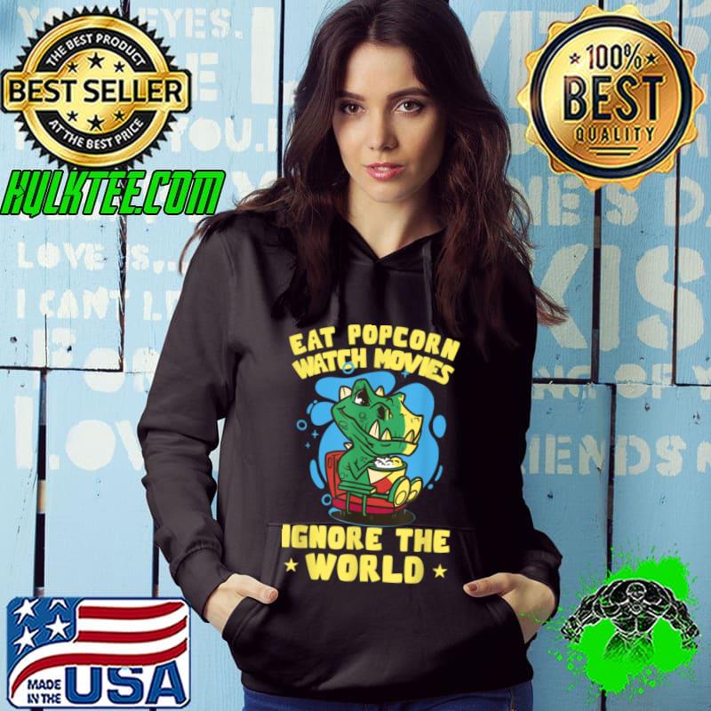 Top Eat Popcorn Watch Movies Ignore The World Movie Snacks T Shirt Hoodie Top Eat Popcorn Watch Movies Ignore The World Movie Snacks T Shirt Hoodie