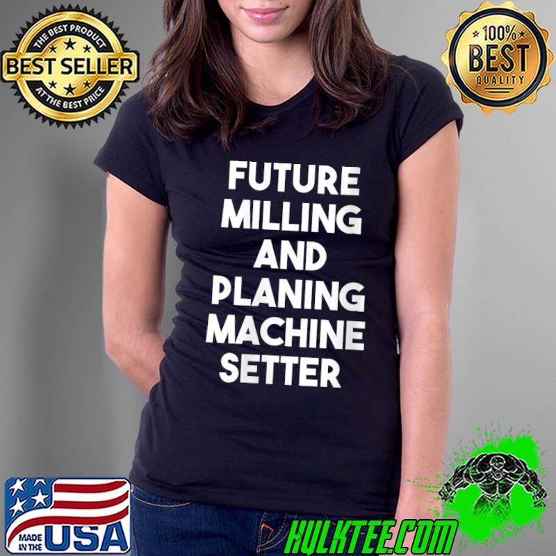 Top future Milling And Planning Machine Setter T-s Ladies Tee Top future Milling And Planning Machine Setter T-s Ladies Tee
