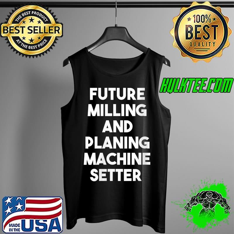 Top future Milling And Planning Machine Setter T-s Tank Top Top future Milling And Planning Machine Setter T-s Tank Top