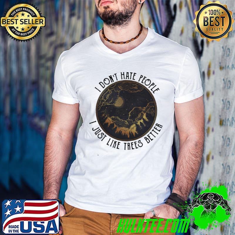 Top I Don’t Hate People I Just Like Tree Better Camping Shirts