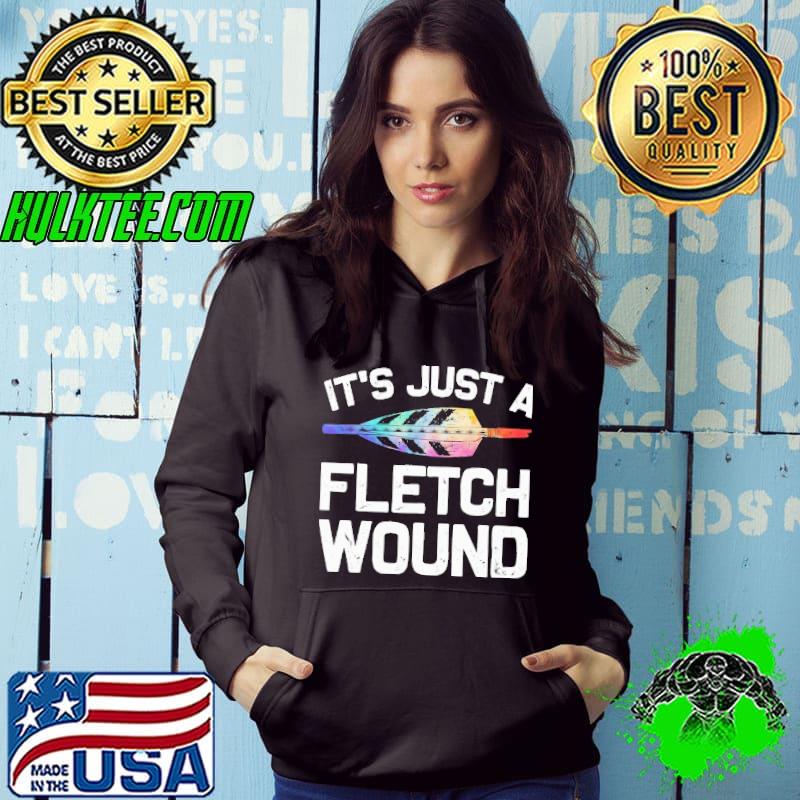 Top It's just a fletch wound archery bowhunting Hoodie Top It's just a fletch wound archery bowhunting Hoodie