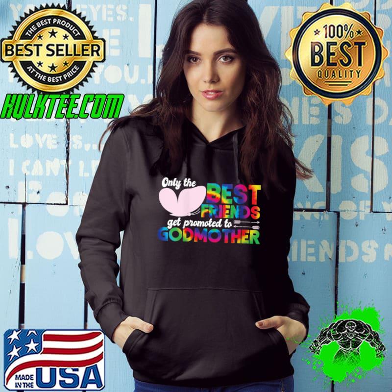 Top Only The Best Friends Get Promoted To Godmother Tie Dye T-shirt Top Only The Best Friends Get Promoted To Godmother Tie Dye T-shirt