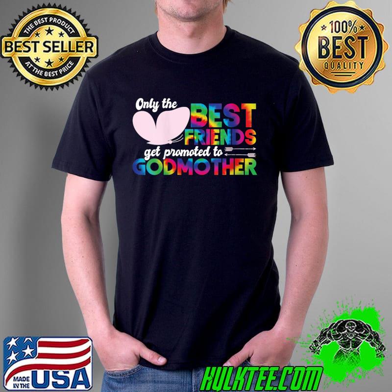 Top Only The Best Friends Get Promoted To Godmother Tie Dye T- Unisex Top Only The Best Friends Get Promoted To Godmother Tie Dye T- Unisex