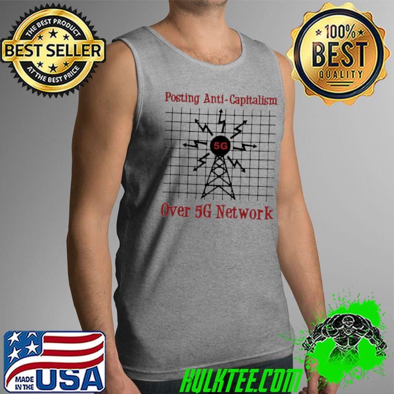 Top Posting Anti Capitalism Over 5g Network Shirt Tank Top Top Posting Anti Capitalism Over 5g Network Shirt Tank Top