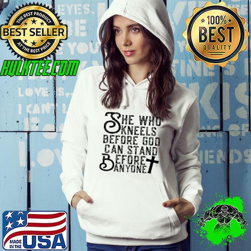 Top She who kneels before god can stand before anyone Hoodie Top She who kneels before god can stand before anyone Hoodie