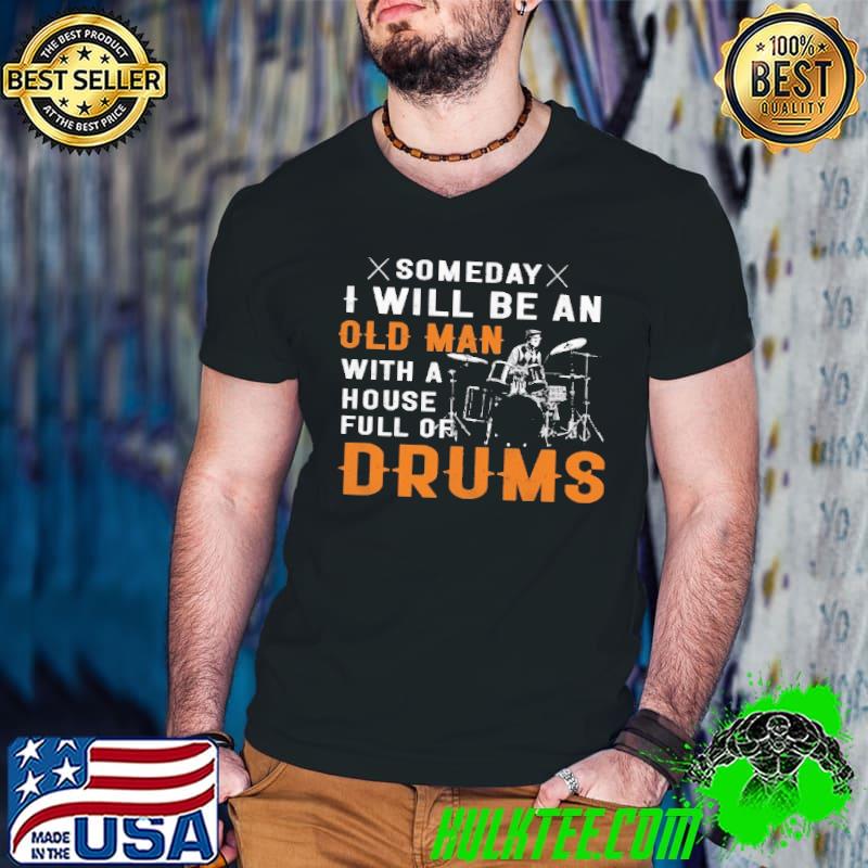 Top someday I Will Be An Old Man With A House Full Of Drums Shirt Top someday I Will Be An Old Man With A House Full Of Drums Shirt