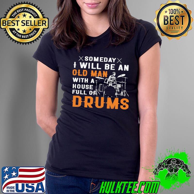 Top someday I Will Be An Old Man With A House Full Of Drums Shirt Ladies Tee Top someday I Will Be An Old Man With A House Full Of Drums Shirt Ladies Tee