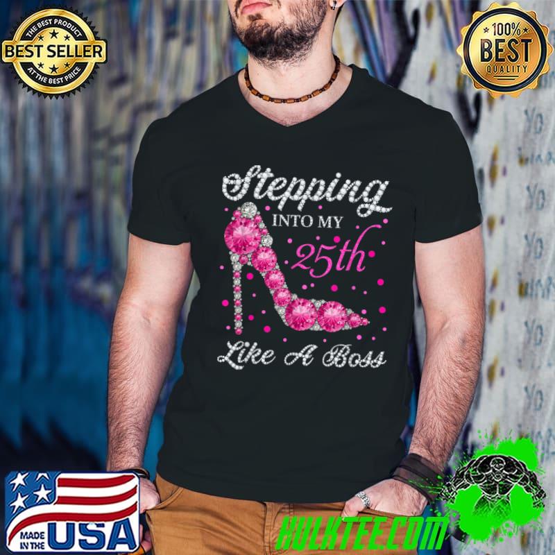 Top stepping Into My 25th Birthday Like Boss Diamond High Heel T-Shirt