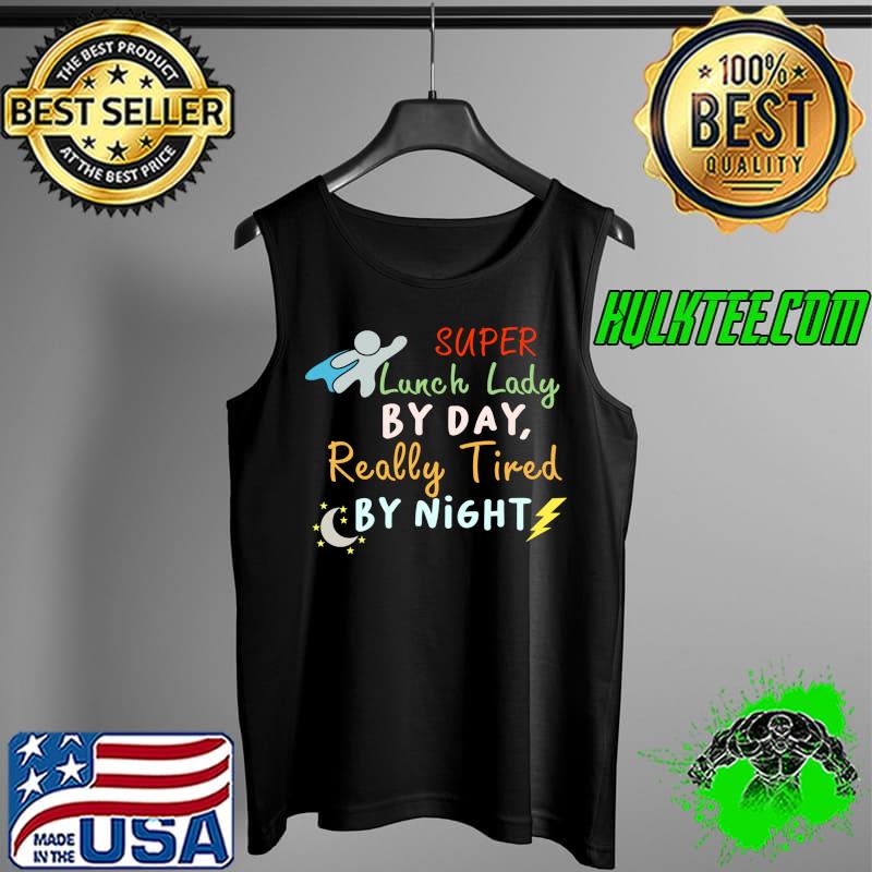 Top Super Lunch Lady by Day Tired by Night Funny Cafeteria Lady T-Shirt Tank Top Top Super Lunch Lady by Day Tired by Night Funny Cafeteria Lady T-Shirt Tank Top