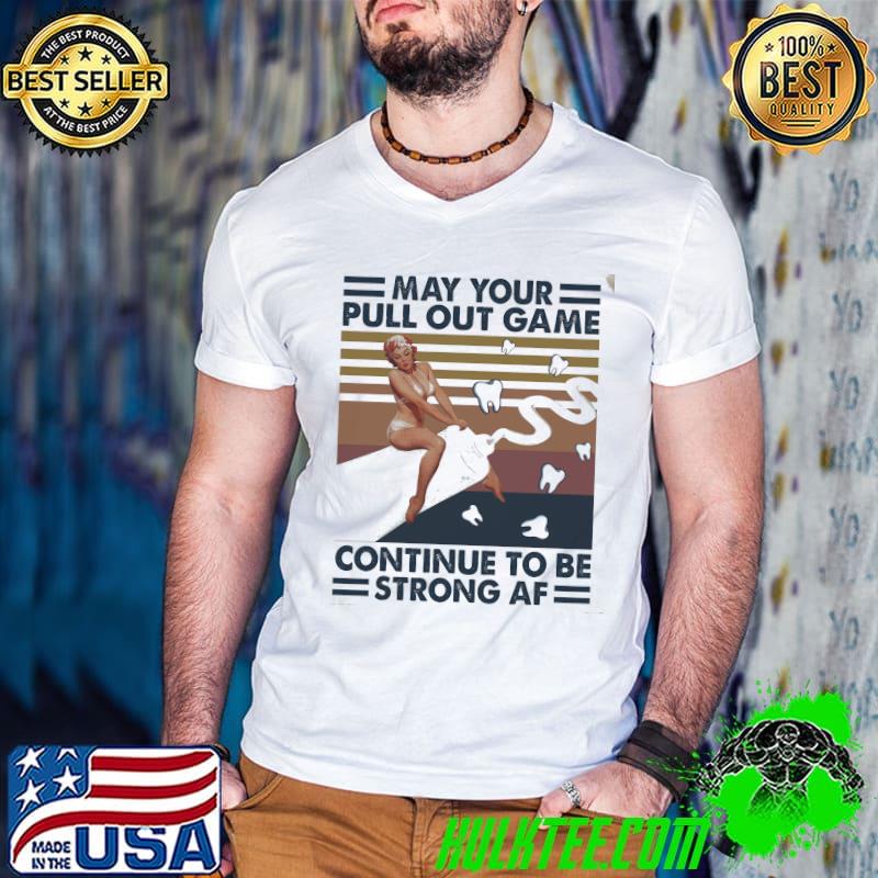 Top teeth May Your Pull Out Game Continue To Be Strong Af Vintage Shirt