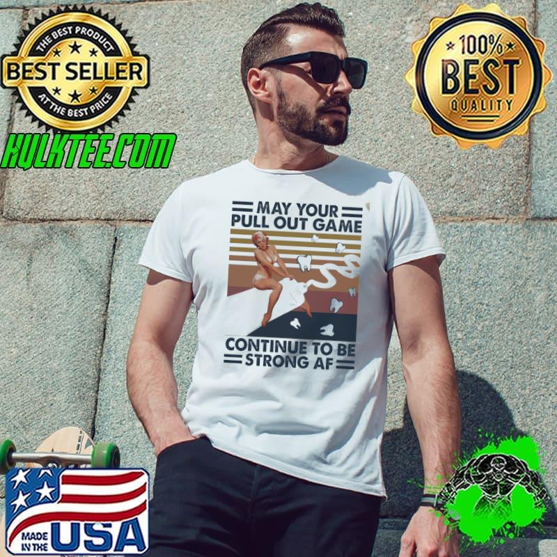 Top teeth May Your Pull Out Game Continue To Be Strong Af Vintage Shirt Unisex Top teeth May Your Pull Out Game Continue To Be Strong Af Vintage Shirt Unisex