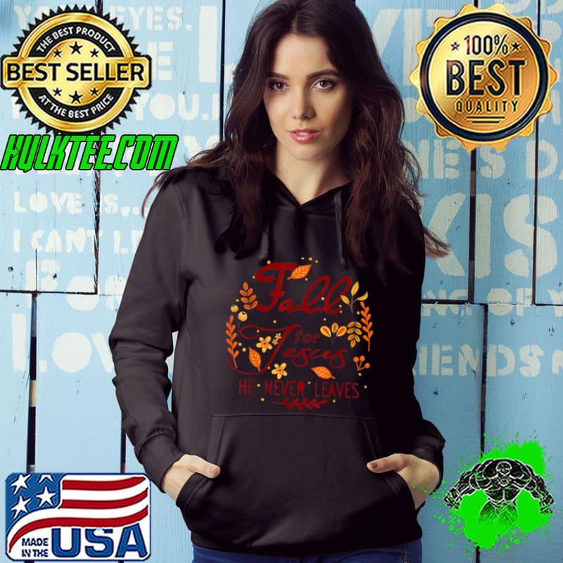 Top Thanksgiving Autumn Leaves Fall For Jesus He Never Leaves T Shirt Hoodie Top Thanksgiving Autumn Leaves Fall For Jesus He Never Leaves T Shirt Hoodie