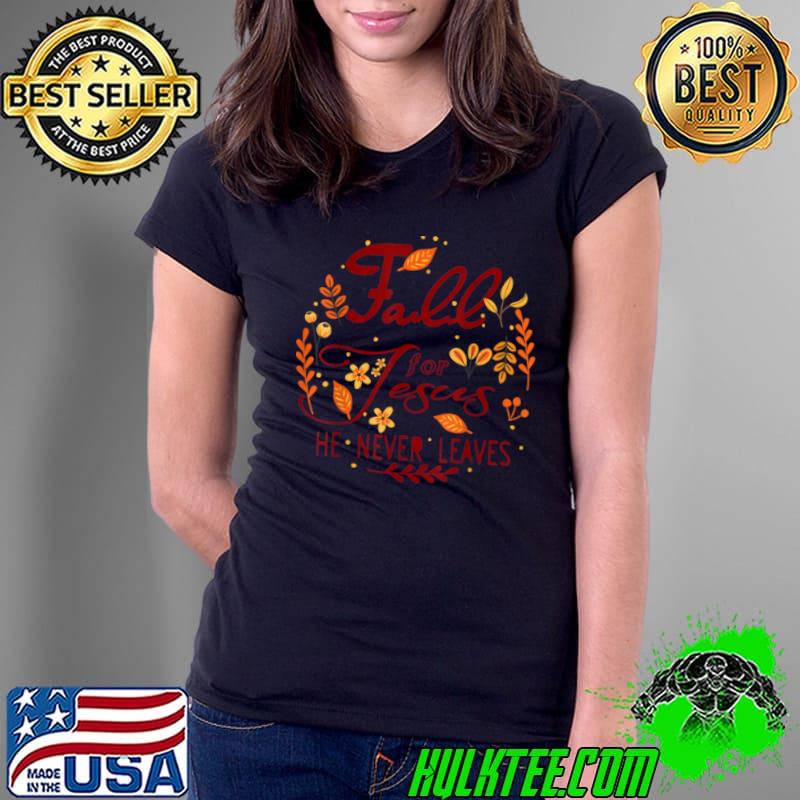 Top Thanksgiving Autumn Leaves Fall For Jesus He Never Leaves T Shirt Ladies Tee Top Thanksgiving Autumn Leaves Fall For Jesus He Never Leaves T Shirt Ladies Tee