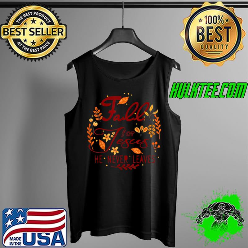 Top Thanksgiving Autumn Leaves Fall For Jesus He Never Leaves T Shirt Tank Top Top Thanksgiving Autumn Leaves Fall For Jesus He Never Leaves T Shirt Tank Top