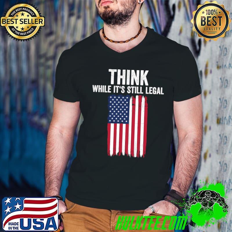 Top think While It's Still Legal Shirt Freedom Of Choice T-shirt