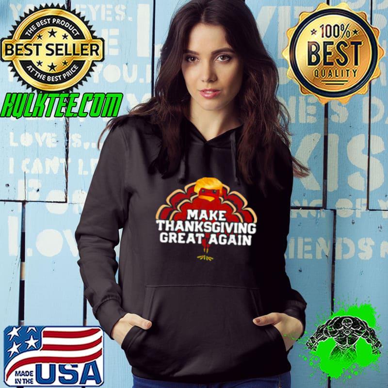 Top Trump Turkey make Thanksgiving great again Thanksgiving Hoodie Top Trump Turkey make Thanksgiving great again Thanksgiving Hoodie